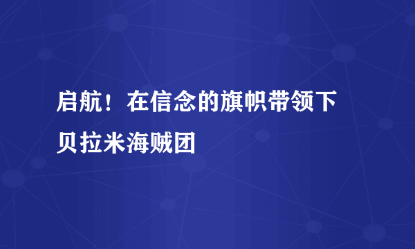 启航！在信念的旗帜带领下 贝拉米海贼团