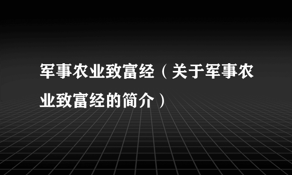 军事农业致富经（关于军事农业致富经的简介）