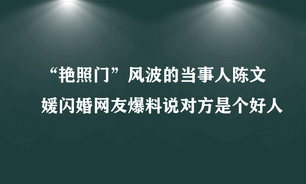 “艳照门”风波的当事人陈文媛闪婚网友爆料说对方是个好人