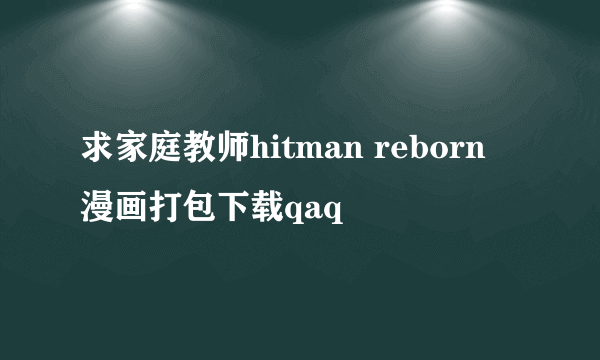 求家庭教师hitman reborn 漫画打包下载qaq