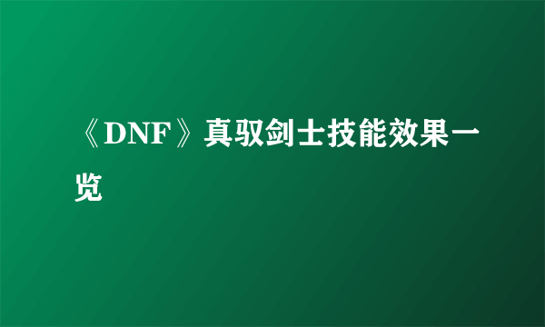 《DNF》真驭剑士技能效果一览