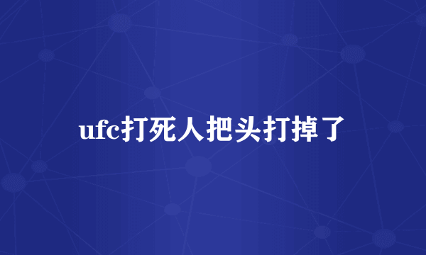 ufc打死人把头打掉了