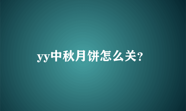 yy中秋月饼怎么关？