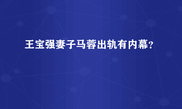 王宝强妻子马蓉出轨有内幕？