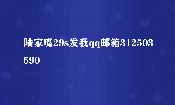 陆家嘴29s发我qq邮箱312503590