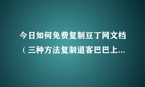 今日如何免费复制豆丁网文档（三种方法复制道客巴巴上的word、pdf.）