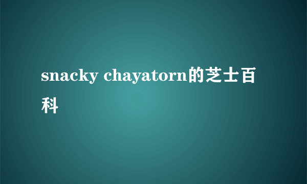 snacky chayatorn的芝士百科