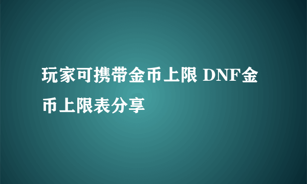 玩家可携带金币上限 DNF金币上限表分享