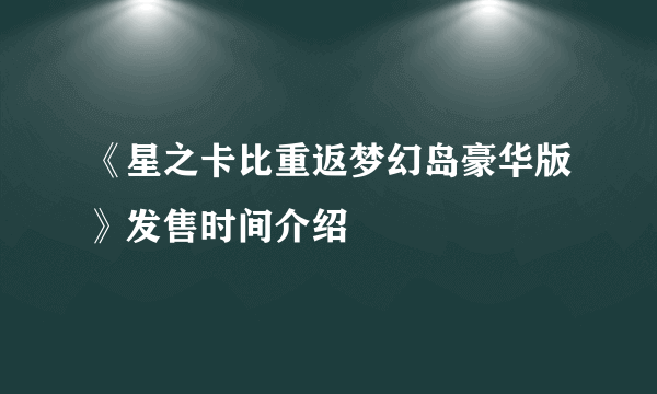 《星之卡比重返梦幻岛豪华版》发售时间介绍