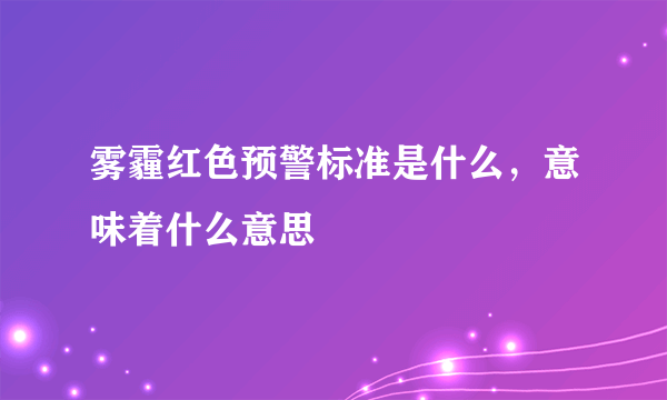 雾霾红色预警标准是什么，意味着什么意思