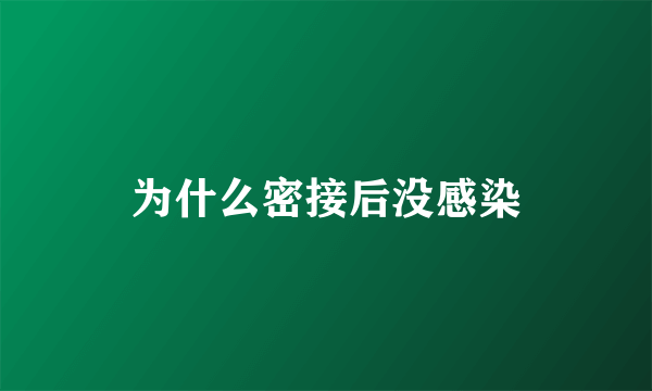 为什么密接后没感染