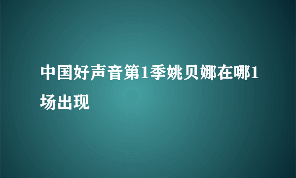 中国好声音第1季姚贝娜在哪1场出现