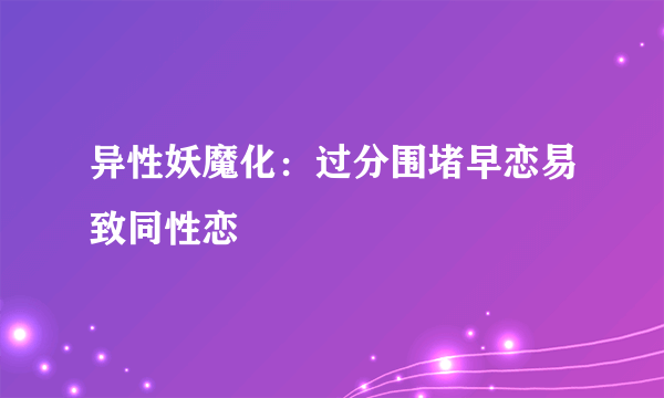 异性妖魔化：过分围堵早恋易致同性恋