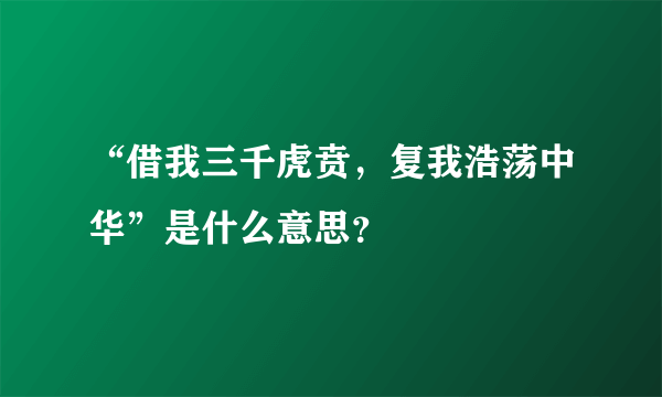 “借我三千虎贲，复我浩荡中华”是什么意思？