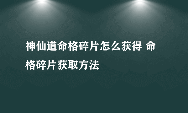 神仙道命格碎片怎么获得 命格碎片获取方法