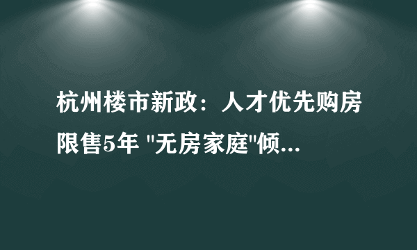 杭州楼市新政：人才优先购房限售5年 