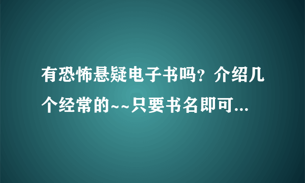 有恐怖悬疑电子书吗？介绍几个经常的~~只要书名即可~~谢谢了