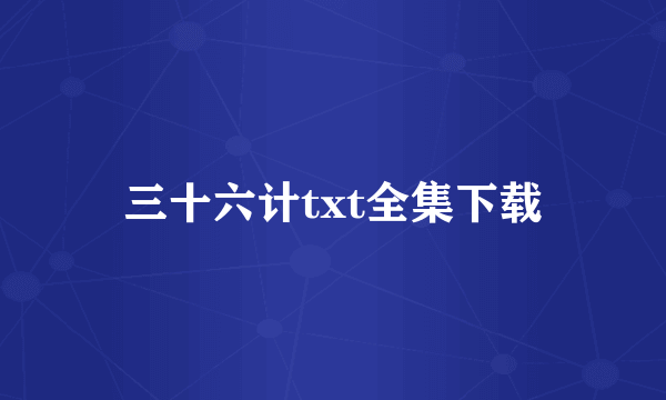 三十六计txt全集下载