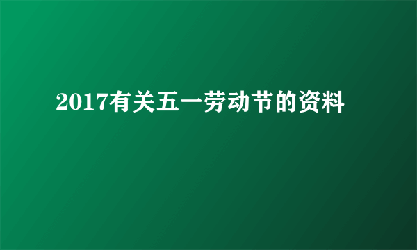 2017有关五一劳动节的资料