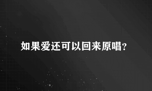 如果爱还可以回来原唱？