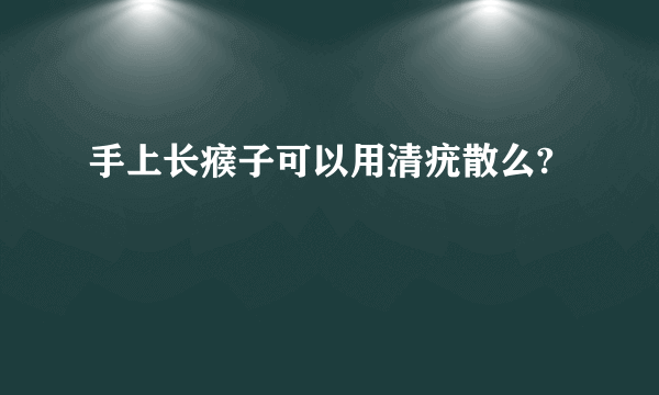 手上长瘊子可以用清疣散么?