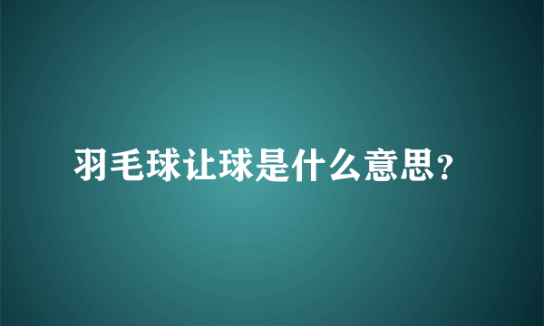 羽毛球让球是什么意思？