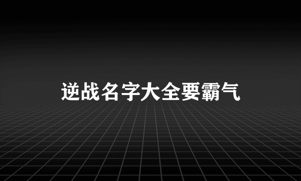 逆战名字大全要霸气