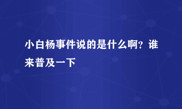 小白杨事件说的是什么啊？谁来普及一下