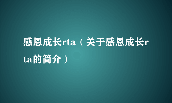 感恩成长rta（关于感恩成长rta的简介）