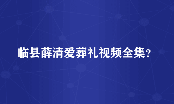 临县薛清爱葬礼视频全集？