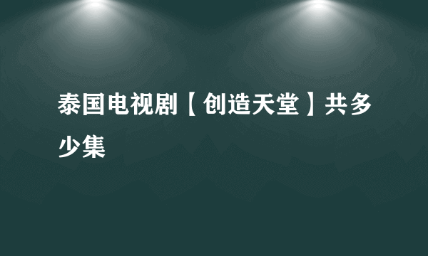 泰国电视剧【创造天堂】共多少集