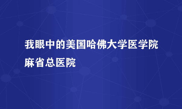 我眼中的美国哈佛大学医学院麻省总医院