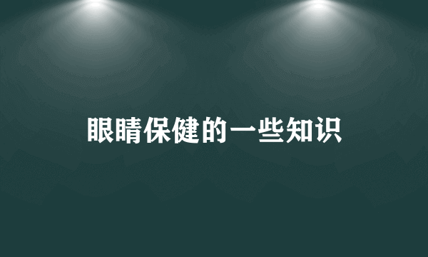 眼睛保健的一些知识