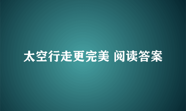 太空行走更完美 阅读答案