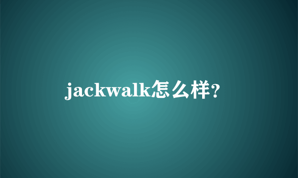 jackwalk怎么样？