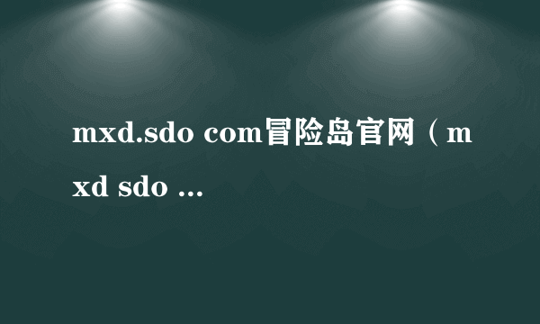 mxd.sdo com冒险岛官网（mxd sdo com）