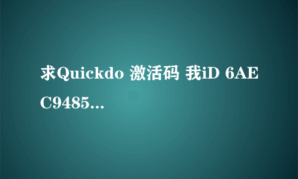 求Quickdo 激活码 我iD 6AEC94854D 好人一生平安