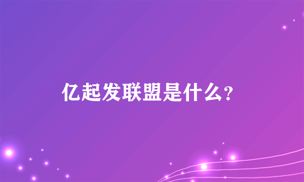 亿起发联盟是什么？