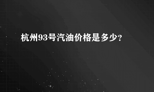 杭州93号汽油价格是多少？