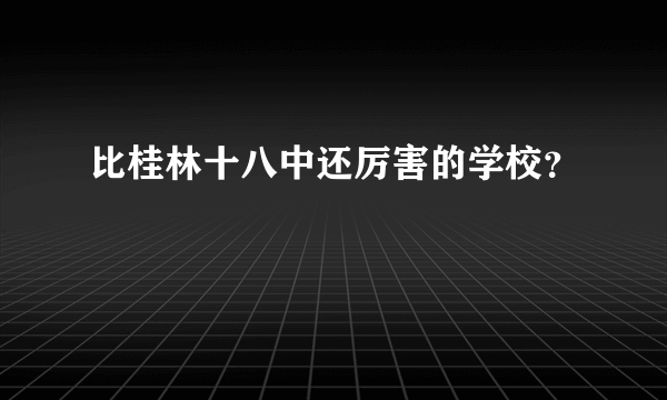 比桂林十八中还厉害的学校？