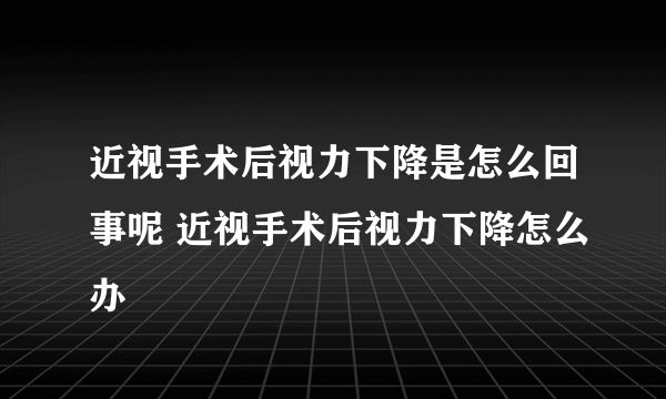 近视手术后视力下降是怎么回事呢 近视手术后视力下降怎么办