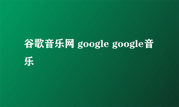 谷歌音乐网 google google音乐