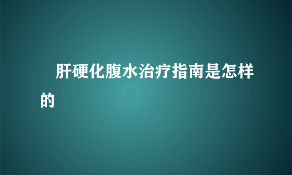 ​肝硬化腹水治疗指南是怎样的