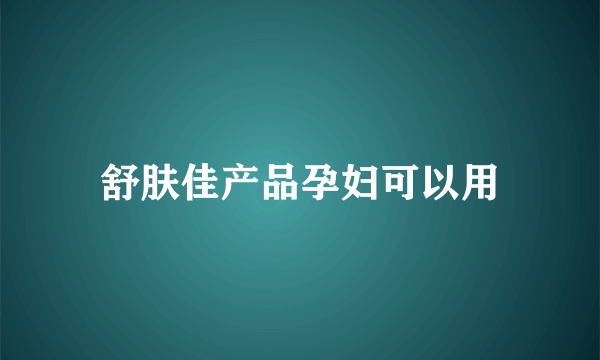 舒肤佳产品孕妇可以用