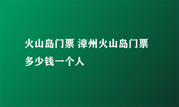 火山岛门票 漳州火山岛门票多少钱一个人