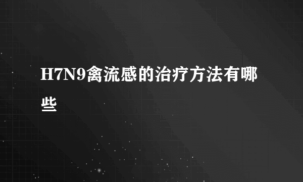 H7N9禽流感的治疗方法有哪些