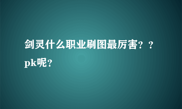 剑灵什么职业刷图最厉害？？pk呢？