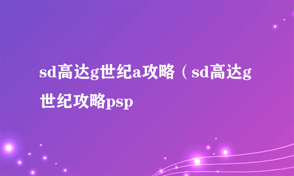 sd高达g世纪a攻略（sd高达g世纪攻略psp