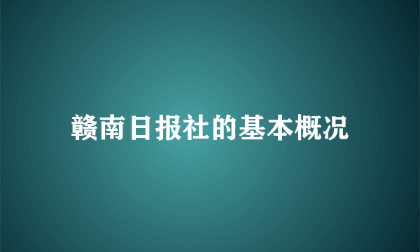 赣南日报社的基本概况