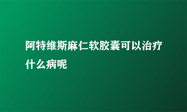 阿特维斯麻仁软胶囊可以治疗什么病呢